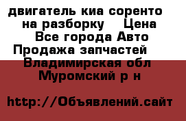 двигатель киа соренто D4CB на разборку. › Цена ­ 1 - Все города Авто » Продажа запчастей   . Владимирская обл.,Муромский р-н